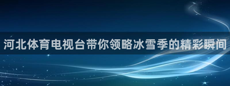 柠檬直播体育nba比赛：河北体育电视台带你领略冰雪季的精彩瞬间